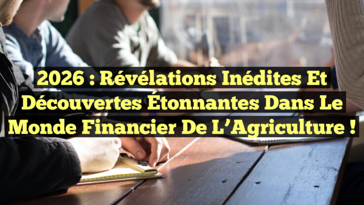 2026 : Révélations Inédites et Découvertes Étonnantes dans le Monde Financier de l’Agriculture !