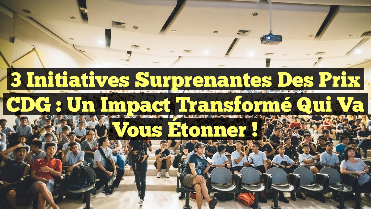 3 Initiatives Surprenantes des Prix CDG : Un Impact Transformé Qui Va Vous Étonner !