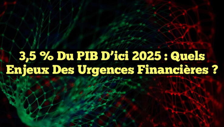 3,5 % du PIB d’ici 2025 : Quels Enjeux des Urgences Financières ?
