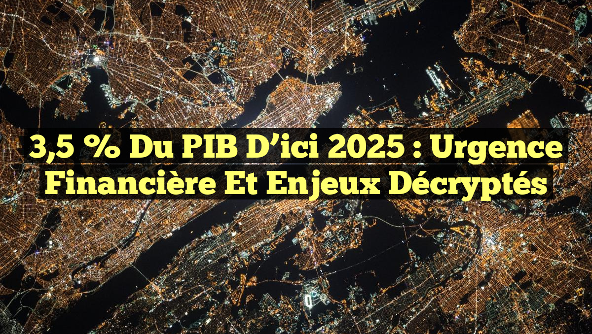 3,5 % du PIB d&rsquo;ici 2025 : Urgence Financière et Enjeux Décryptés
