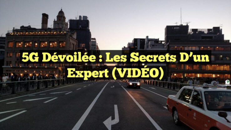 5G Dévoilée : Les Secrets d’un Expert (VIDÉO)