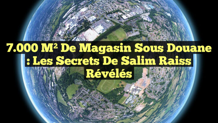 7.000 m² de Magasin Sous Douane : Les Secrets de Salim Raiss Révélés