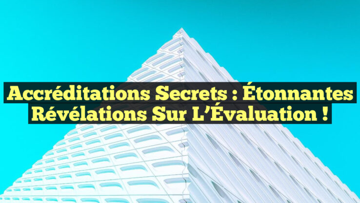 Accréditations Secrets : Étonnantes Révélations sur l’Évaluation !
