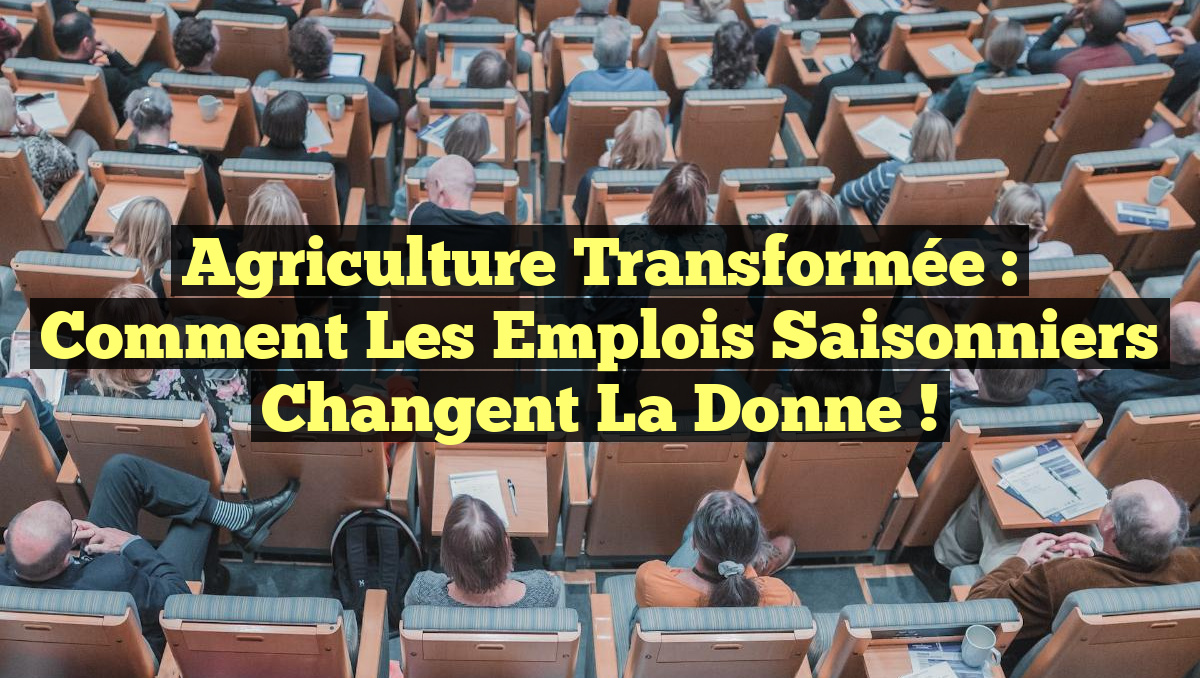 Agriculture Transformée : Comment les Emplois Saisonniers Changent la Donne !