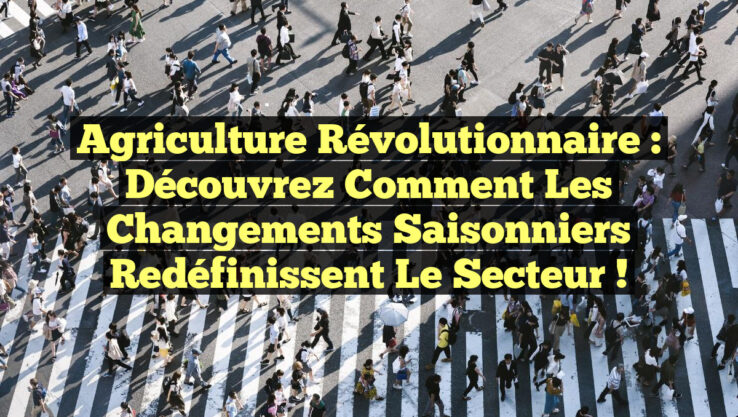 Agriculture Révolutionnaire : Découvrez Comment les Changements Saisonniers Redéfinissent le Secteur !