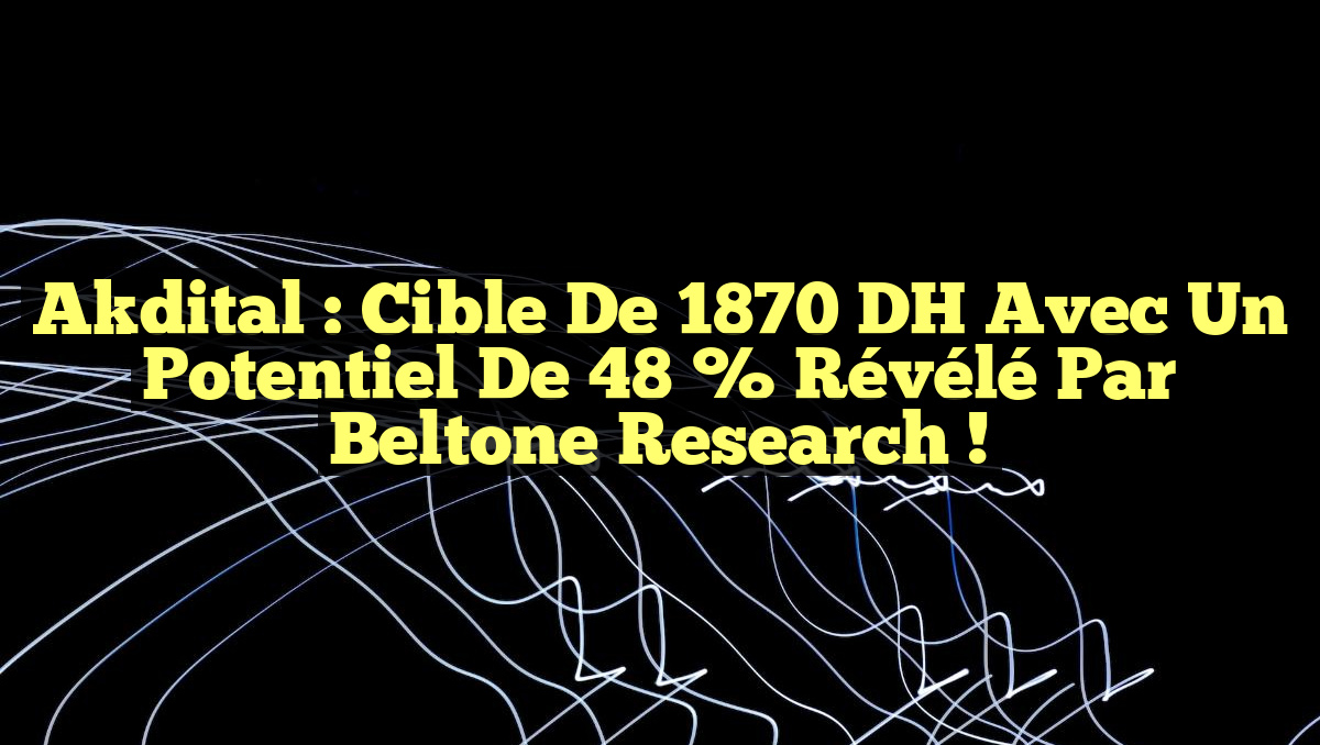 Akdital : Cible de 1870 DH avec un potentiel de 48 % révélé par Beltone Research !