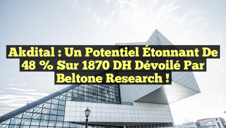 Akdital : Un Potentiel Étonnant de 48 % sur 1870 DH Dévoilé par Beltone Research !