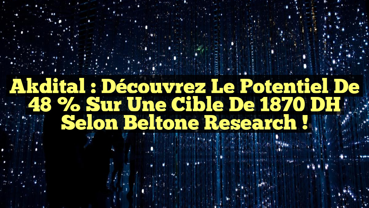 Akdital : Découvrez le Potentiel de 48 % sur une Cible de 1870 DH selon Beltone Research !