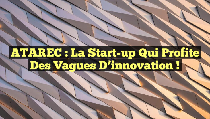 ATAREC : La start-up qui profite des vagues d’innovation !