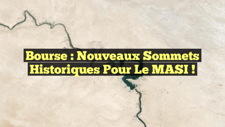 Bourse : Nouveaux sommets historiques pour le MASI !