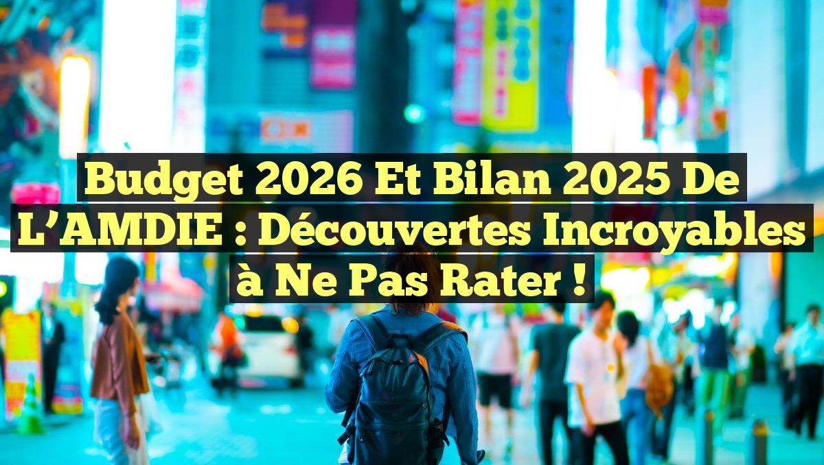 Budget 2026 et Bilan 2025 de l’AMDIE : Découvertes Incroyables à Ne Pas Rater !