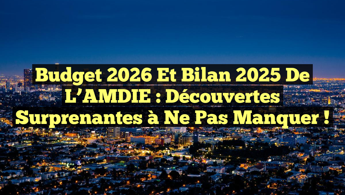Budget 2026 et Bilan 2025 de l’AMDIE : Découvertes Surprenantes à Ne Pas Manquer !