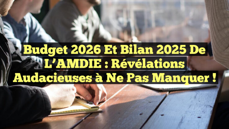 Budget 2026 et Bilan 2025 de l’AMDIE : Révélations Audacieuses à Ne Pas Manquer !