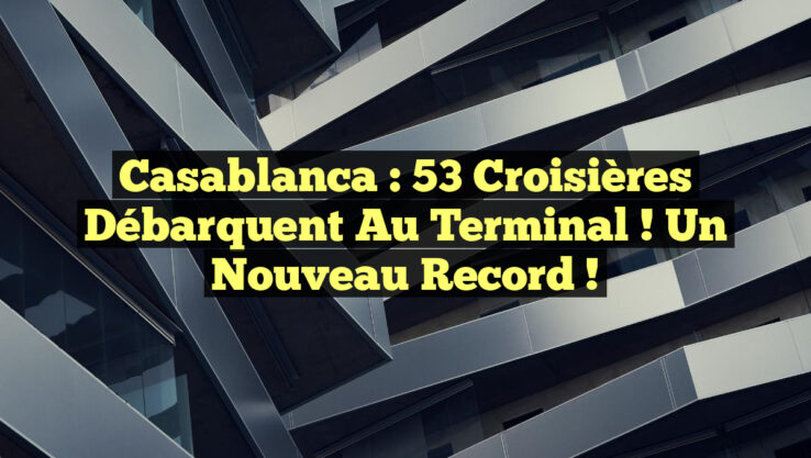 Casablanca : 53 Croisières Débarquent au Terminal ! Un Nouveau Record !