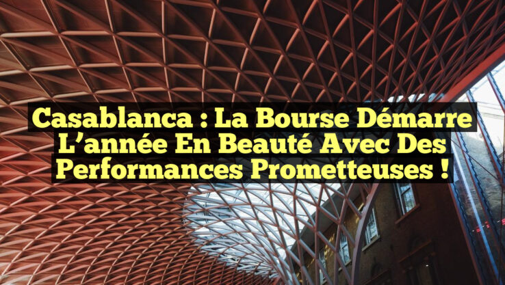 Casablanca : La Bourse démarre l’année en beauté avec des performances prometteuses !