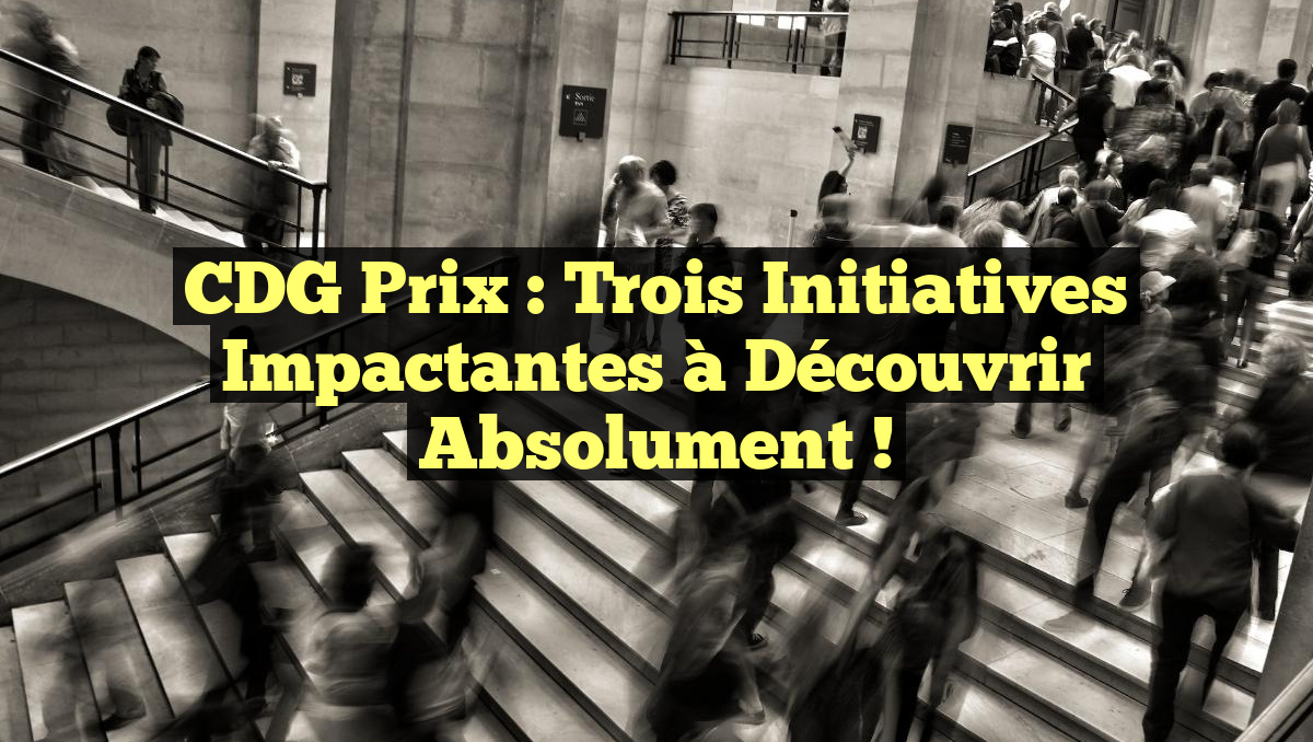 CDG Prix : Trois Initiatives Impactantes à Découvrir Absolument !