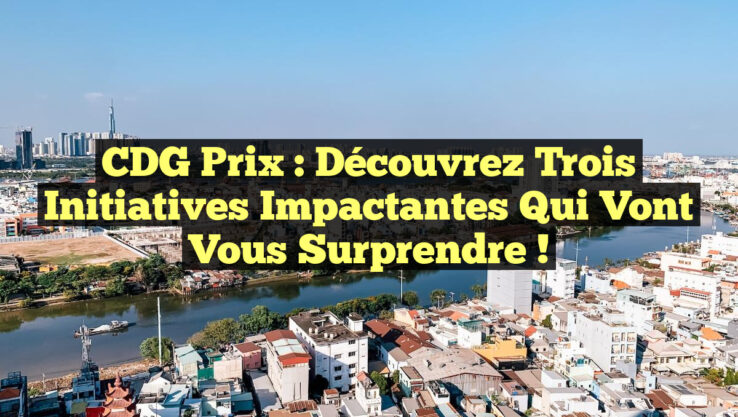 CDG Prix : Découvrez Trois Initiatives Impactantes Qui Vont Vous Surprendre !