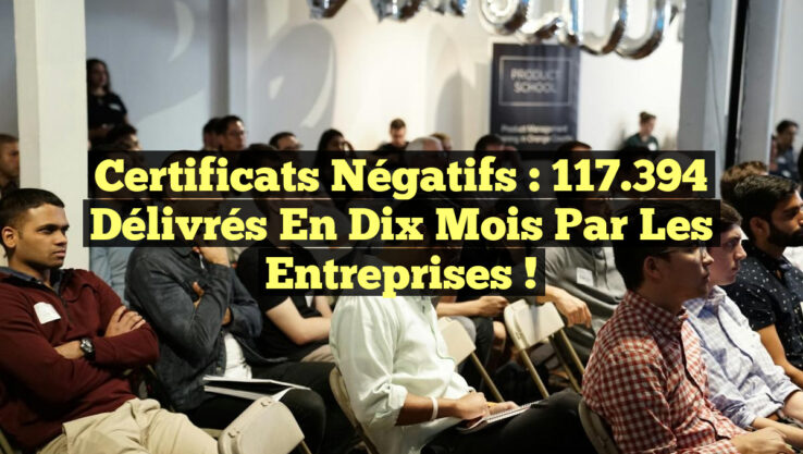 Certificats Négatifs : 117.394 Délivrés en Dix Mois par les Entreprises !