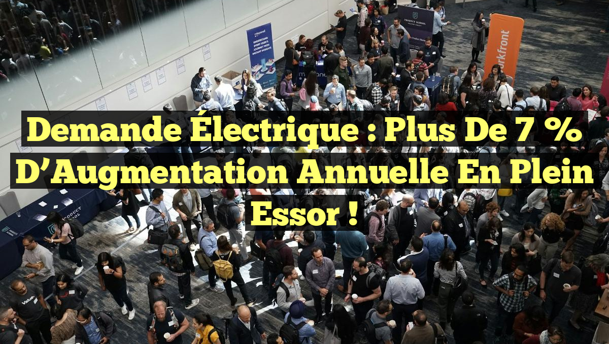 Demande Électrique : Plus de 7 % d&rsquo;Augmentation Annuelle en Plein Essor !