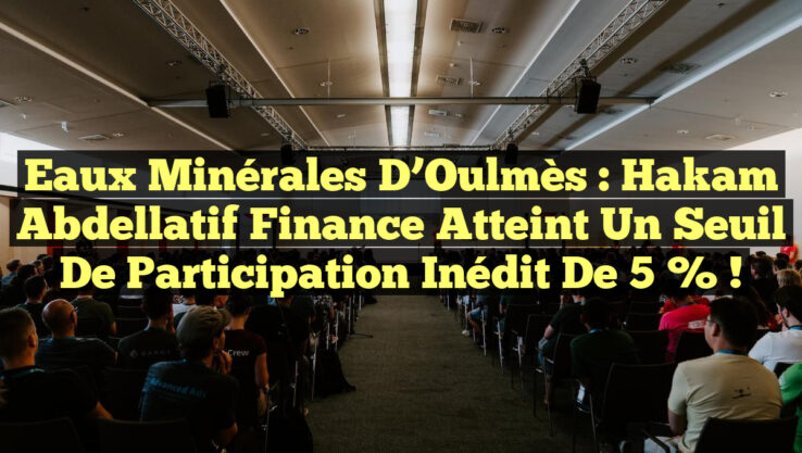 Eaux Minérales d’Oulmès : Hakam Abdellatif Finance atteint un seuil de participation inédit de 5 % !