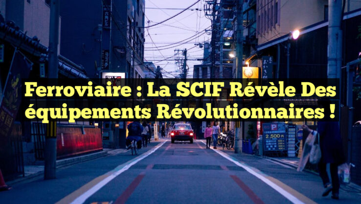 Ferroviaire : La SCIF révèle des équipements révolutionnaires !