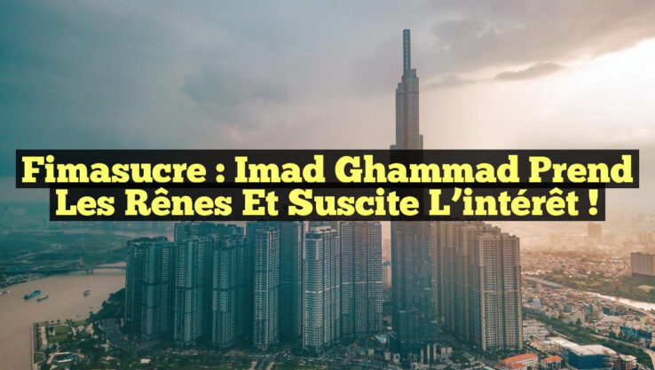 Fimasucre : Imad Ghammad prend les rênes et suscite l’intérêt ! Fimasucre : Imad Ghammad prend les rênes et suscite l’intérêt !