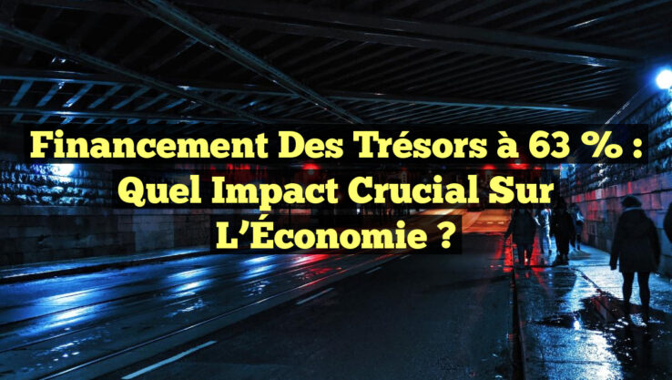 Financement des Trésors à 63 % : Quel Impact Crucial sur l’Économie ?