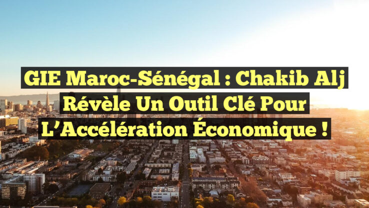 GIE Maroc-Sénégal : Chakib Alj Révèle un Outil Clé pour l’Accélération Économique ! GIE Maroc-Sénégal : Chakib Alj Révèle un Outil Clé pour l’Accélération Économique !