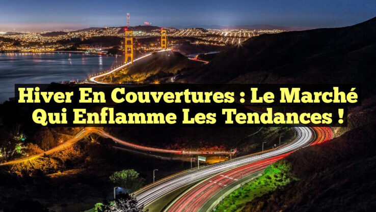 Hiver en Couvertures : Le Marché Qui Enflamme les Tendances !
