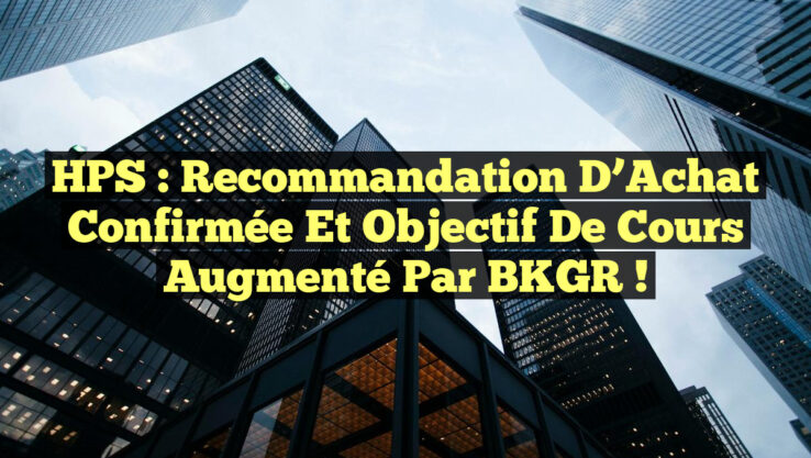HPS : Recommandation d’Achat confirmée et Objectif de Cours Augmenté par BKGR !