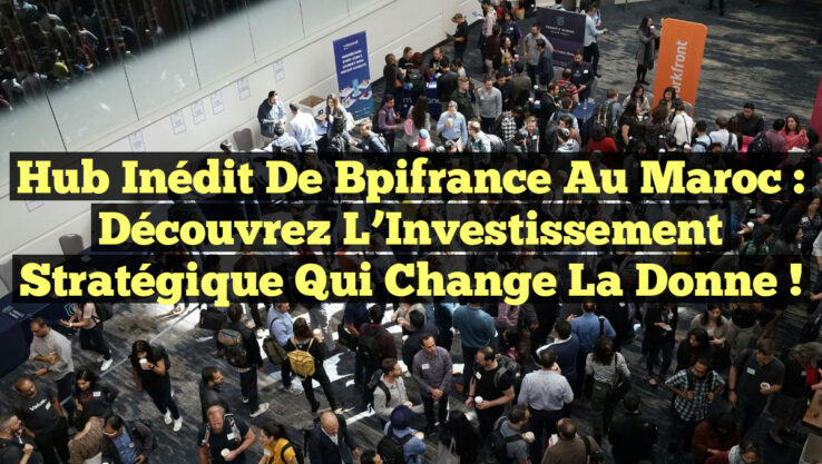 Hub Inédit de Bpifrance au Maroc : Découvrez l’Investissement Stratégique qui Change la Donne !