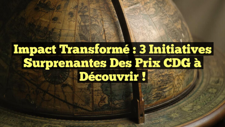 Impact Transformé : 3 Initiatives Surprenantes des Prix CDG à Découvrir ! Impact Transformé : 3 Initiatives Surprenantes des Prix CDG à Découvrir !