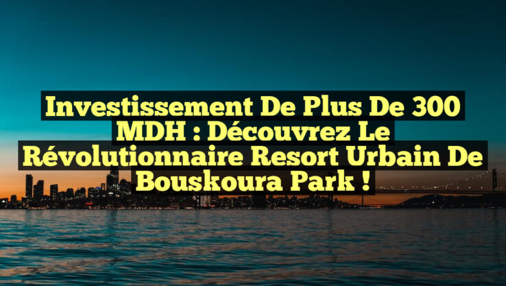 Investissement de Plus de 300 MDH : Découvrez le Révolutionnaire Resort Urbain de Bouskoura Park !