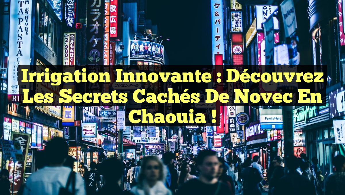 Irrigation Innovante : Découvrez les Secrets Cachés de Novec en Chaouia !