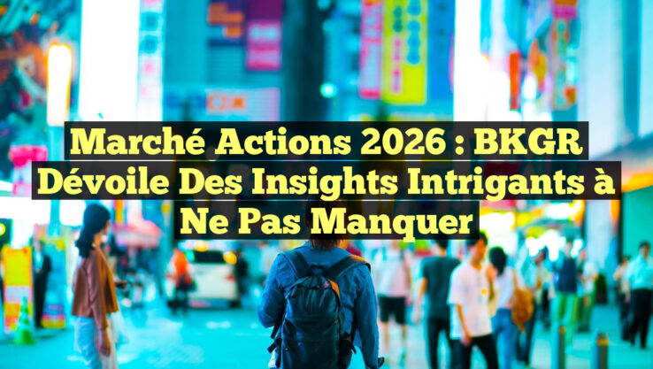 Marché Actions 2026 : BKGR Dévoile des Insights Intrigants à ne Pas Manquer