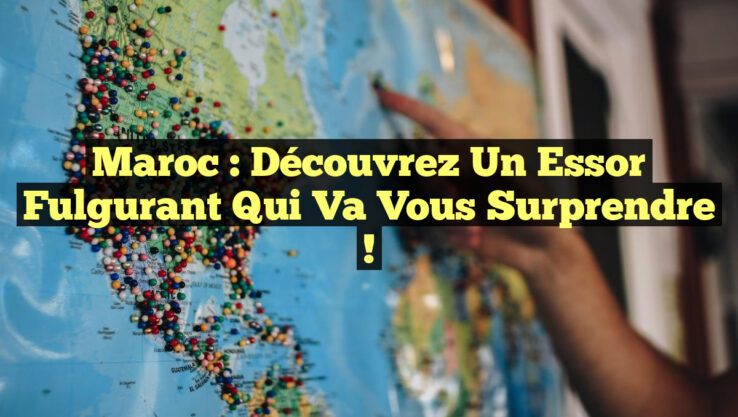 Maroc : Découvrez un essor fulgurant qui va vous surprendre !