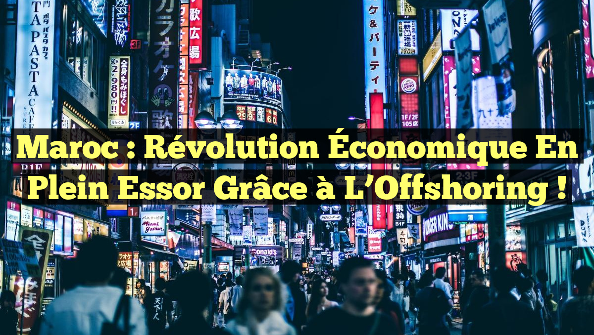 Maroc : Révolution Économique en Plein Essor grâce à l&rsquo;Offshoring !
