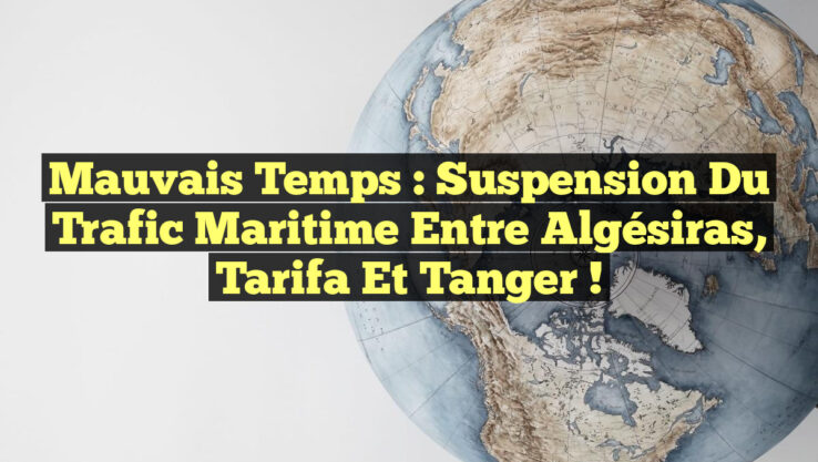 Mauvais Temps : Suspension du Trafic Maritime entre Algésiras, Tarifa et Tanger !