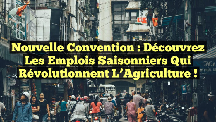 Nouvelle Convention : Découvrez les Emplois Saisonniers qui Révolutionnent l’Agriculture !