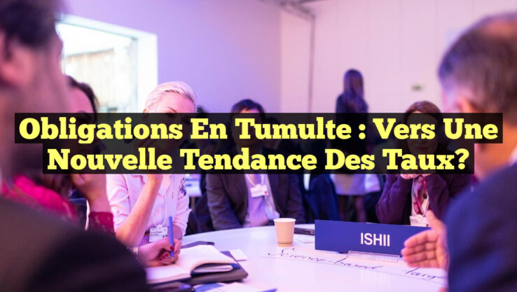 Obligations en Tumulte : Vers une Nouvelle Tendance des Taux?