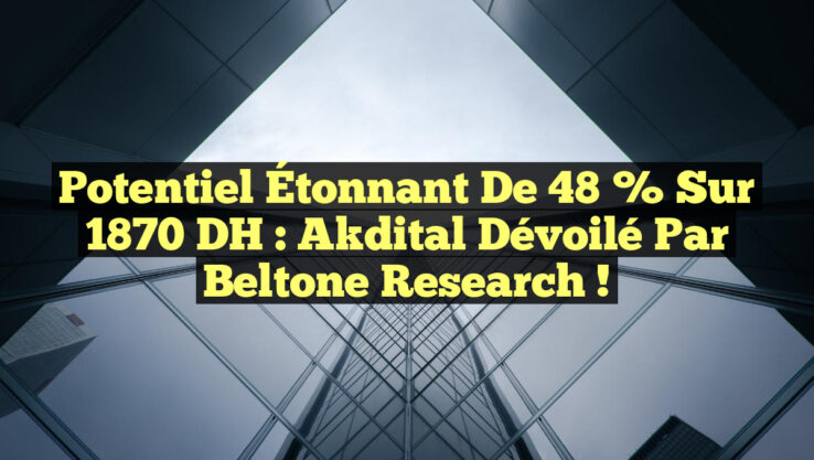 Potentiel Étonnant de 48 % sur 1870 DH : Akdital Dévoilé par Beltone Research ! Potentiel Étonnant de 48 % sur 1870 DH : Akdital Dévoilé par Beltone Research !