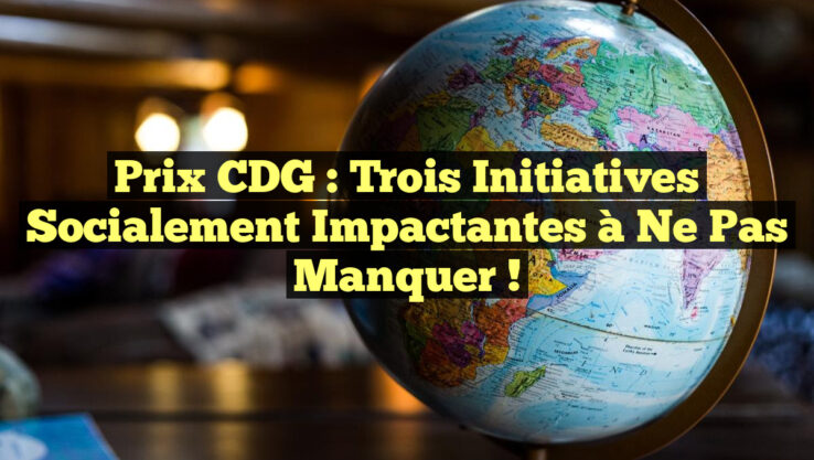 Prix CDG : Trois Initiatives Socialement Impactantes à Ne Pas Manquer !