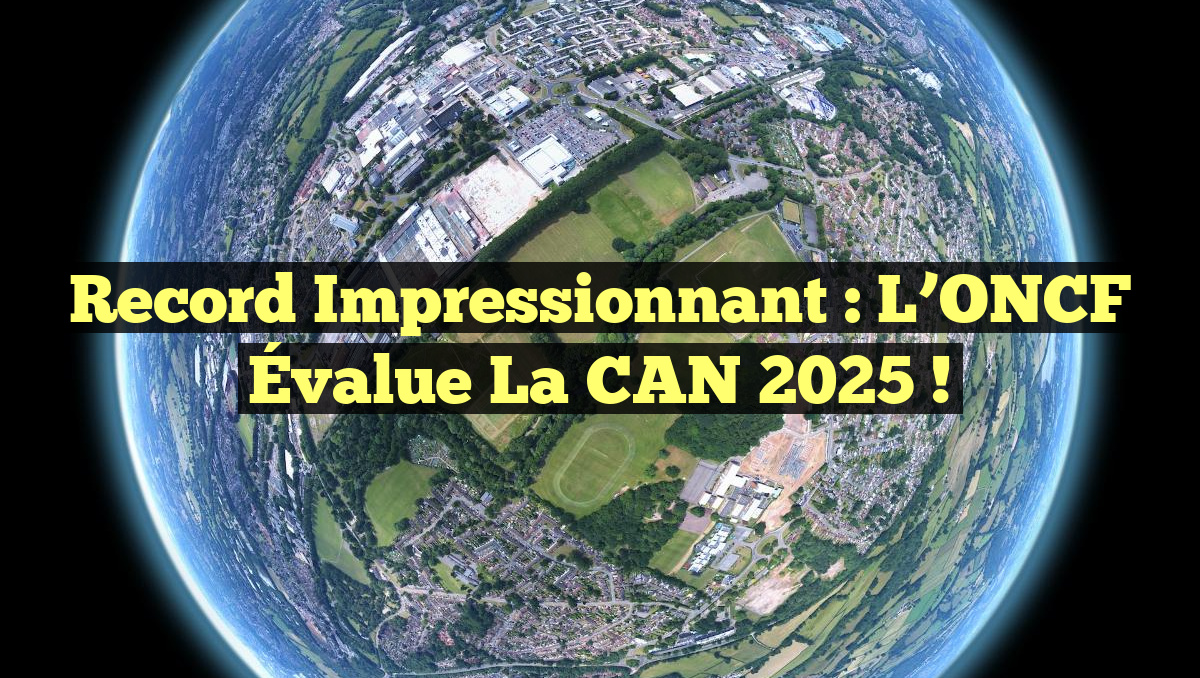 Record Impressionnant : L’ONCF Évalue la CAN 2025 !