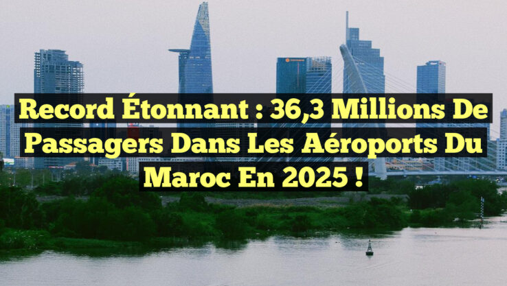 Record Étonnant : 36,3 Millions de Passagers dans les Aéroports du Maroc en 2025 !