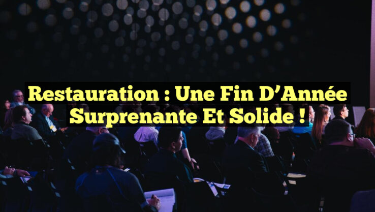 Restauration : Une Fin d’Année Surprenante et Solide !