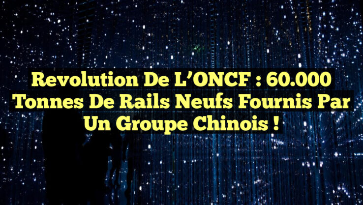 Revolution de l’ONCF : 60.000 Tonnes de Rails Neufs Fournis par un Groupe Chinois !