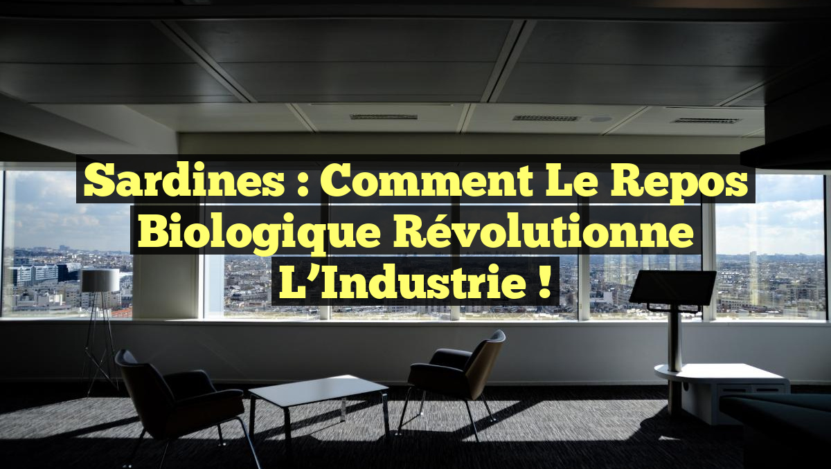 Sardines : Comment le Repos Biologique Révolutionne l&rsquo;Industrie !