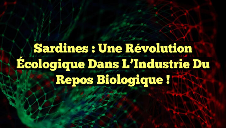 Sardines : Une Révolution Écologique dans l’Industrie du Repos Biologique !