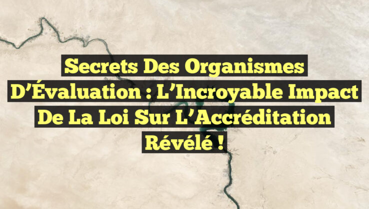 Secrets des Organismes d’Évaluation : L’Incroyable Impact de la Loi sur l’Accréditation Révélé !