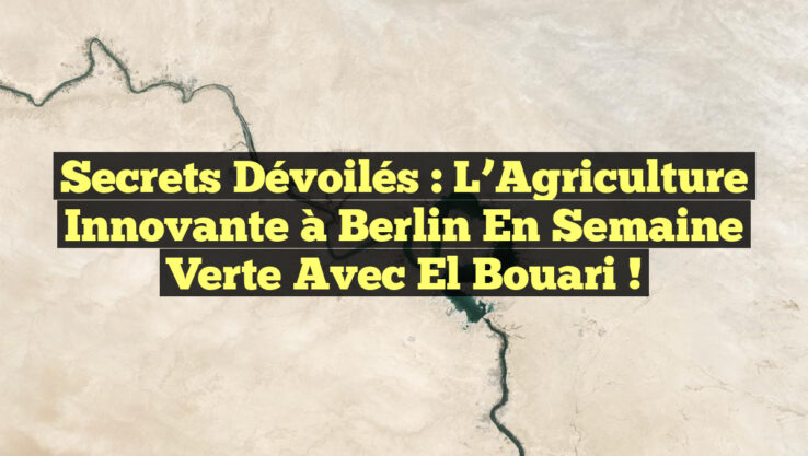 Secrets Dévoilés : L’Agriculture Innovante à Berlin en Semaine Verte avec El Bouari !
